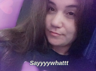 Sayyyywhattt