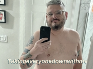 Takingeveryonedownwithme