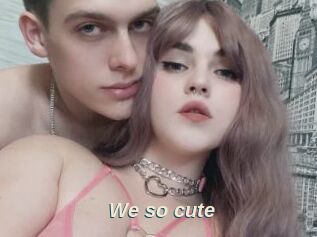 We_so_cute